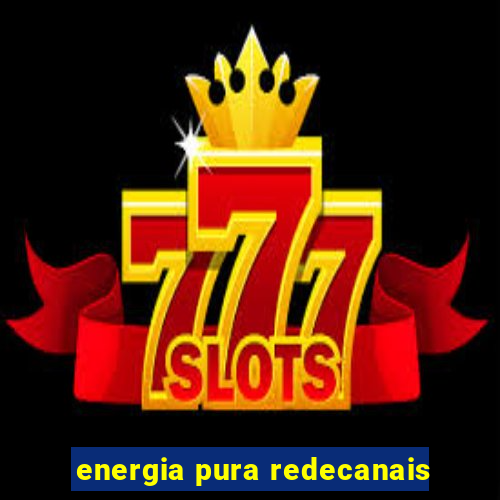 energia pura redecanais